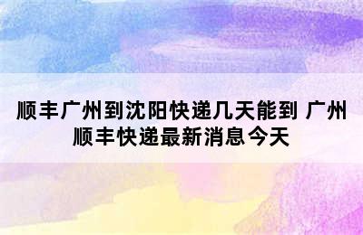 顺丰广州到沈阳快递几天能到 广州顺丰快递最新消息今天